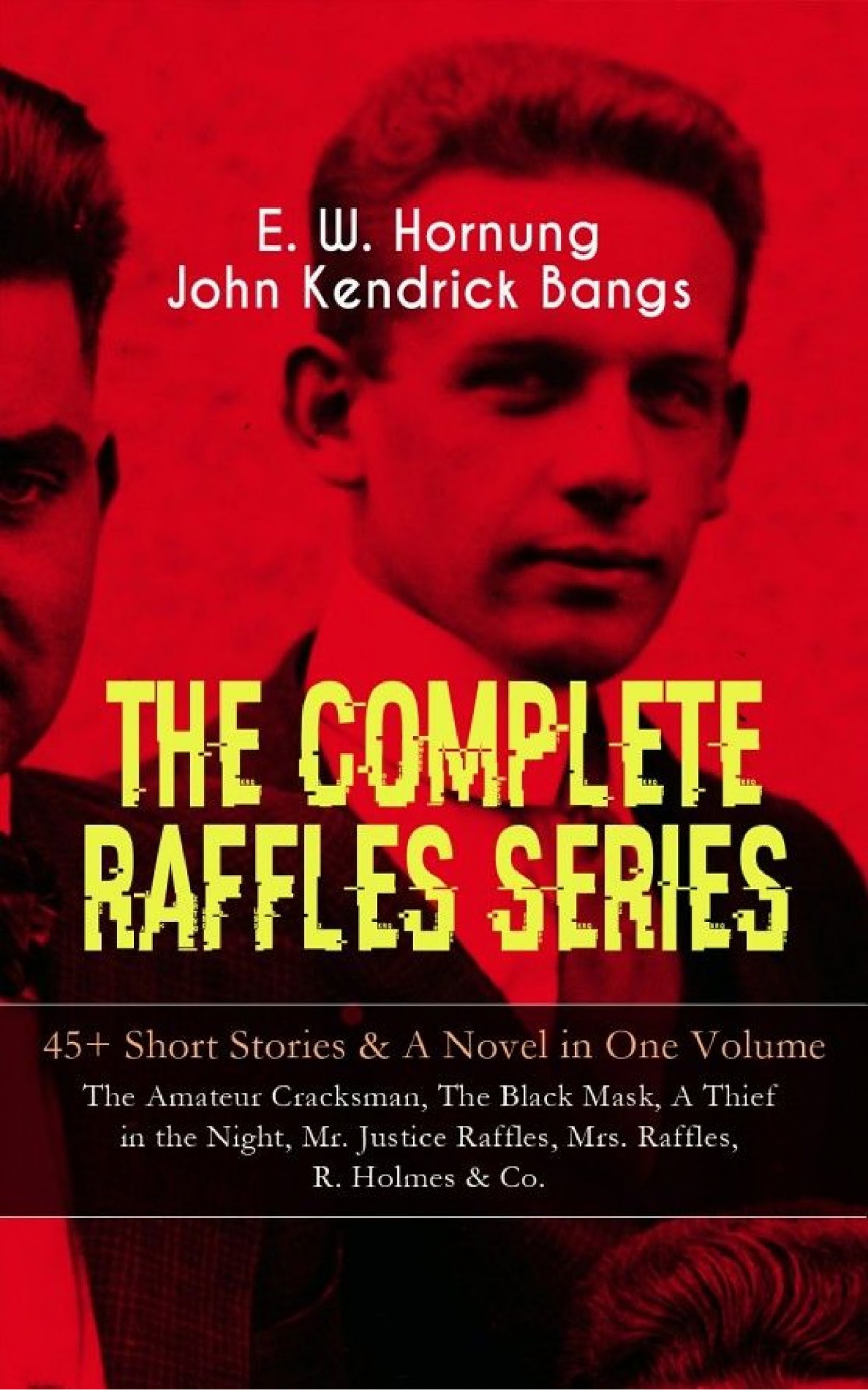 The COMPLETE RAFFLES SERIES – 45+ Short Stories & a Novel in One Volume: The Amateur Cracksman, the Black Mask, a Thief in the Night, Mr. Justice Raffles, Mrs. Raffles, R. Holmes & Co.: The Adventures of A. J. Raffles, a Gentleman-Thief & Crime Tales of the Amateur Cracksman’s Family